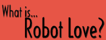 What is... Robot Love?